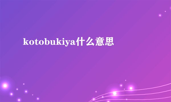 kotobukiya什么意思
