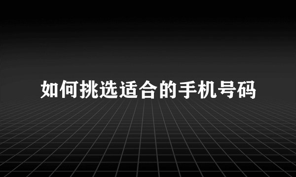 如何挑选适合的手机号码