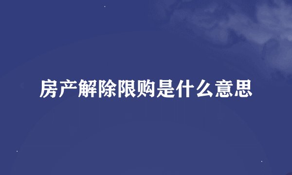 房产解除限购是什么意思