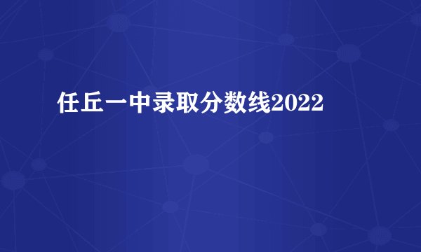 任丘一中录取分数线2022