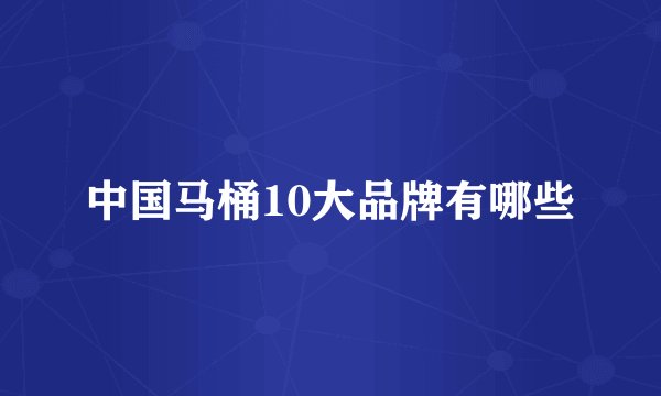 中国马桶10大品牌有哪些