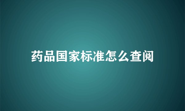 药品国家标准怎么查阅