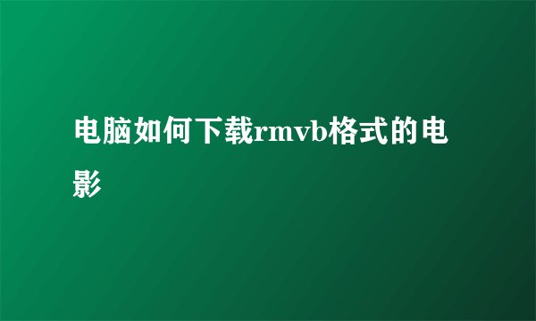 电脑如何下载rmvb格式的电影
