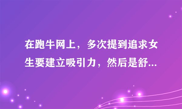 在跑牛网上，多次提到追求女生要建立吸引力，然后是舒适感，最后才是...