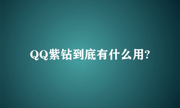 QQ紫钻到底有什么用?