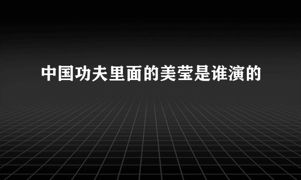 中国功夫里面的美莹是谁演的