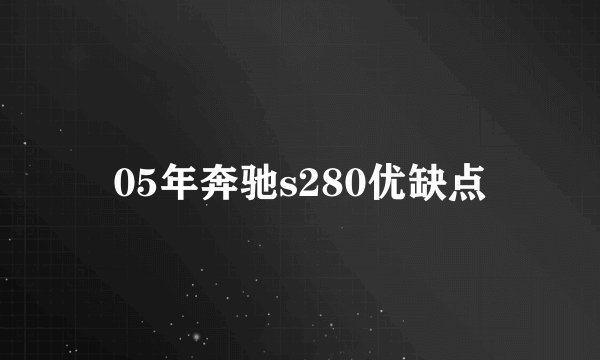05年奔驰s280优缺点