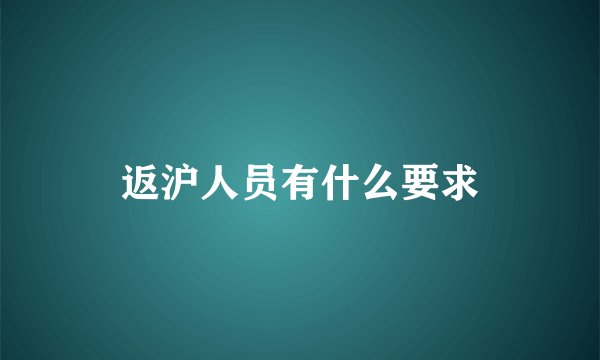 返沪人员有什么要求