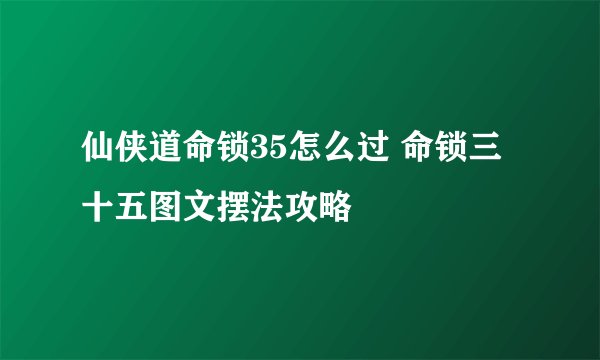 仙侠道命锁35怎么过 命锁三十五图文摆法攻略
