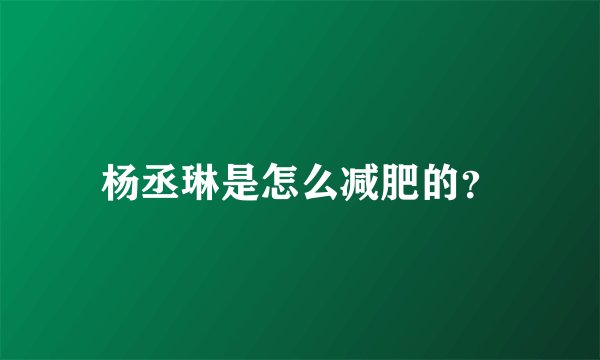 杨丞琳是怎么减肥的？