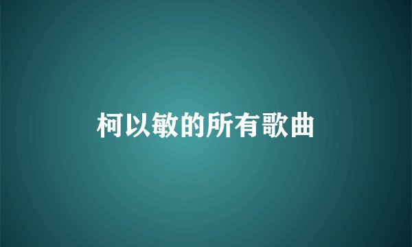 柯以敏的所有歌曲