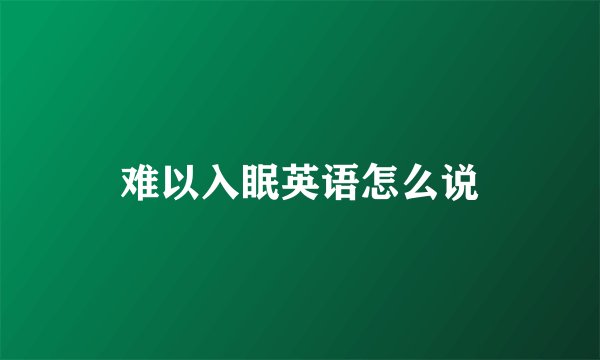 难以入眠英语怎么说