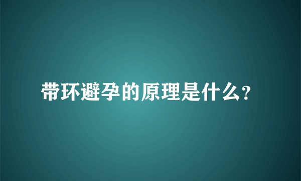 带环避孕的原理是什么？