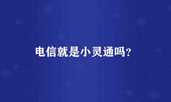 电信就是小灵通吗？