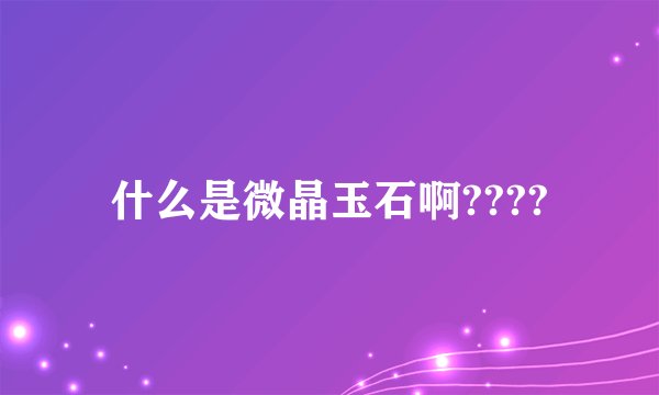什么是微晶玉石啊????