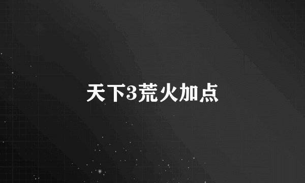 天下3荒火加点