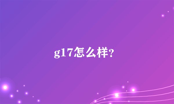 g17怎么样？