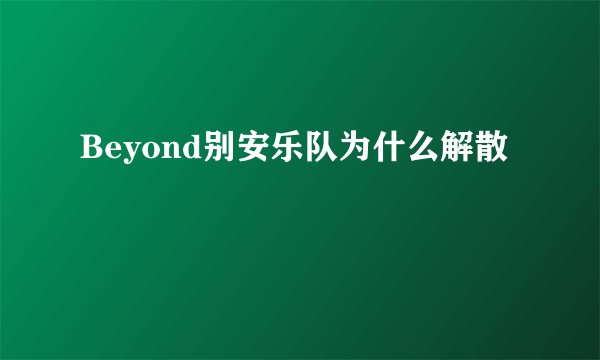 Beyond别安乐队为什么解散