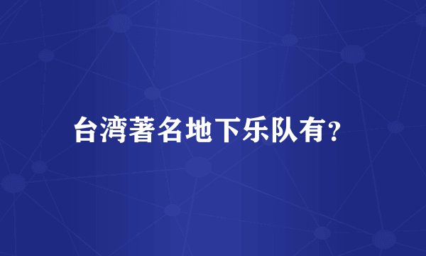 台湾著名地下乐队有？