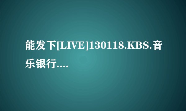 能发下[LIVE]130118.KBS.音乐银行.少女时代.I Got A Boy+一位获奖-Yoonyule.tp的种子或下载链接么？