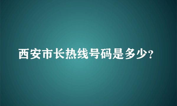 西安市长热线号码是多少？