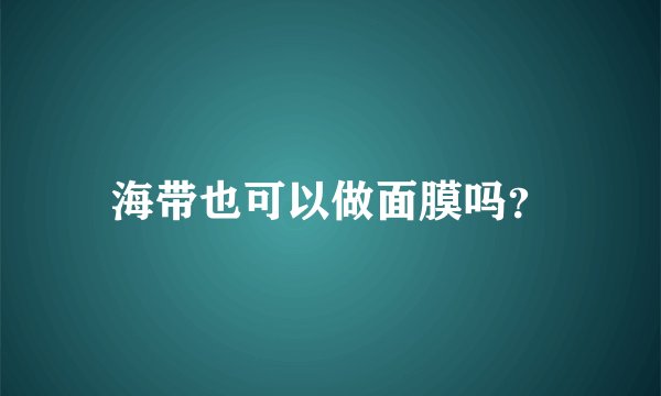 海带也可以做面膜吗？
