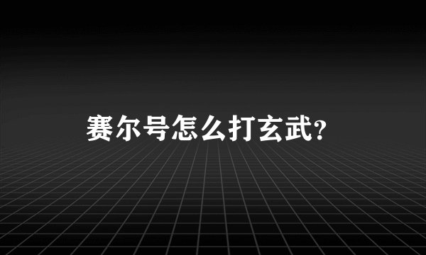 赛尔号怎么打玄武？