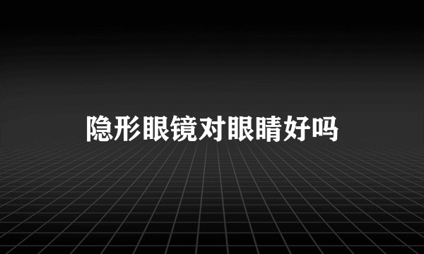 隐形眼镜对眼睛好吗