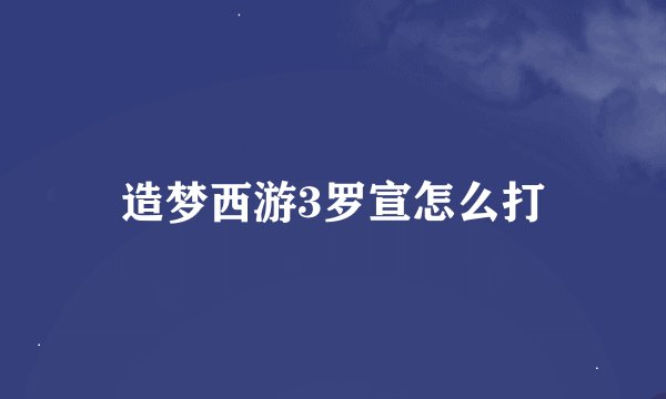 造梦西游3罗宣怎么打