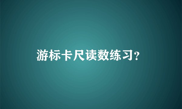 游标卡尺读数练习？
