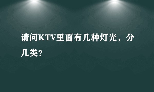 请问KTV里面有几种灯光，分几类？