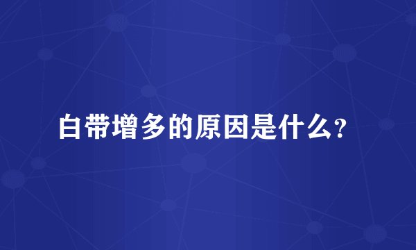 白带增多的原因是什么？