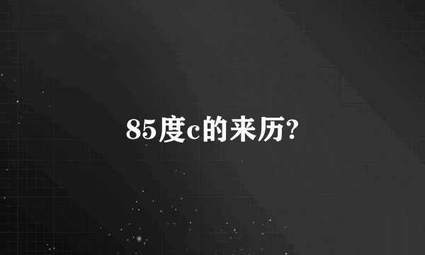 85度c的来历?