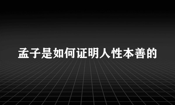 孟子是如何证明人性本善的