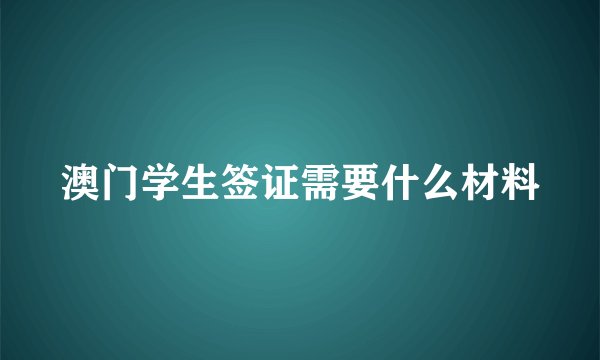 澳门学生签证需要什么材料