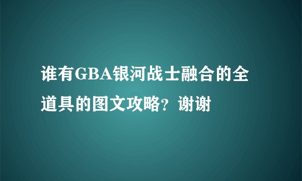 谁有GBA银河战士融合的全道具的图文攻略？谢谢