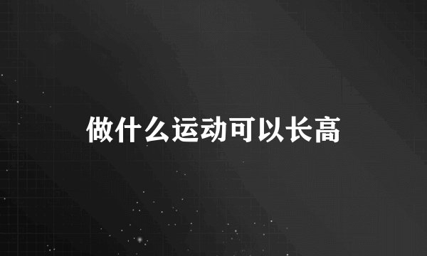 做什么运动可以长高