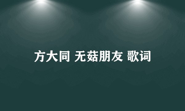 方大同 无菇朋友 歌词