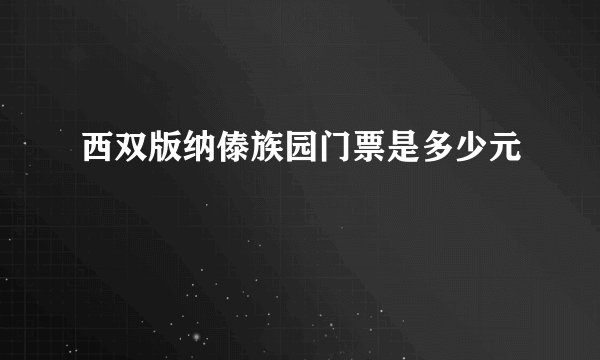 西双版纳傣族园门票是多少元