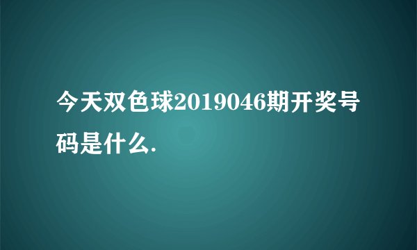 今天双色球2019046期开奖号码是什么.