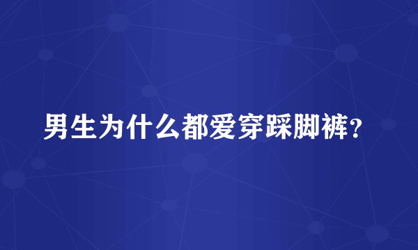 男生为什么都爱穿踩脚裤？