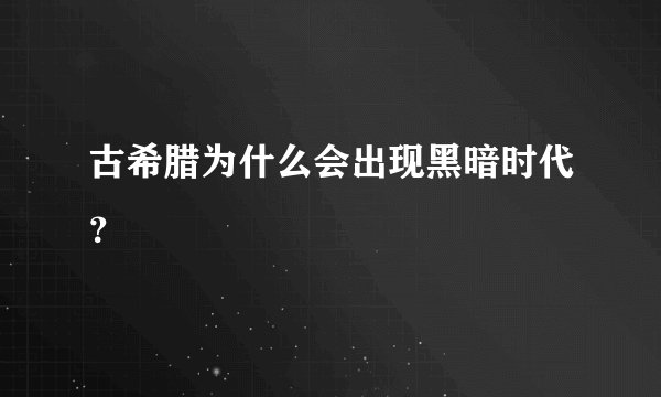 古希腊为什么会出现黑暗时代？