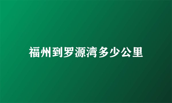 福州到罗源湾多少公里