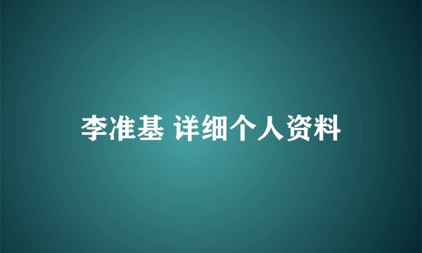 李准基 详细个人资料