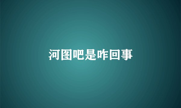 河图吧是咋回事