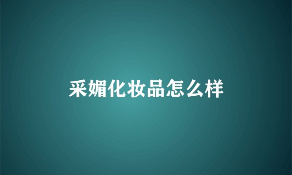 采媚化妆品怎么样
