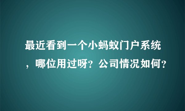 最近看到一个小蚂蚁门户系统，哪位用过呀？公司情况如何？