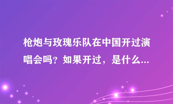枪炮与玫瑰乐队在中国开过演唱会吗？如果开过，是什么时候（几几年）？谢谢！