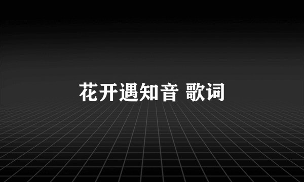 花开遇知音 歌词