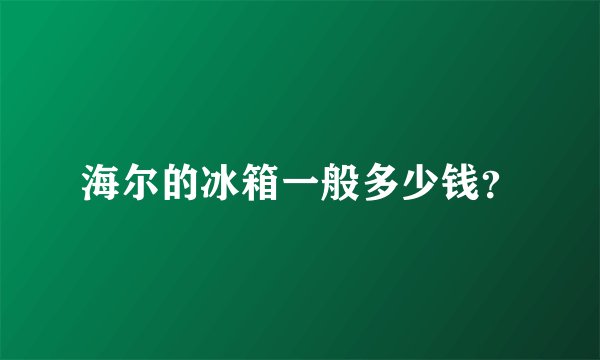 海尔的冰箱一般多少钱？